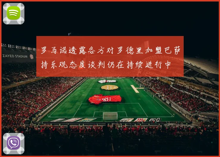 罗马诺透露各方对罗德里加盟巴萨持乐观态度谈判仍在持续进行中