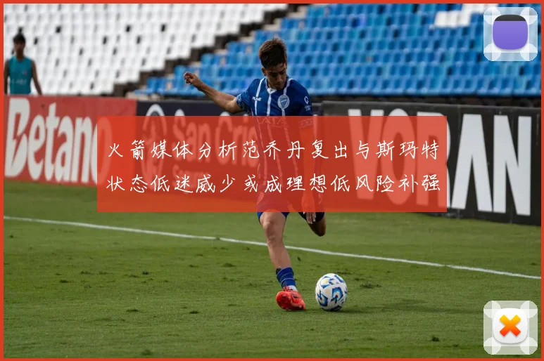 火箭媒体分析范乔丹复出与斯玛特状态低迷威少或成理想低风险补强选择
