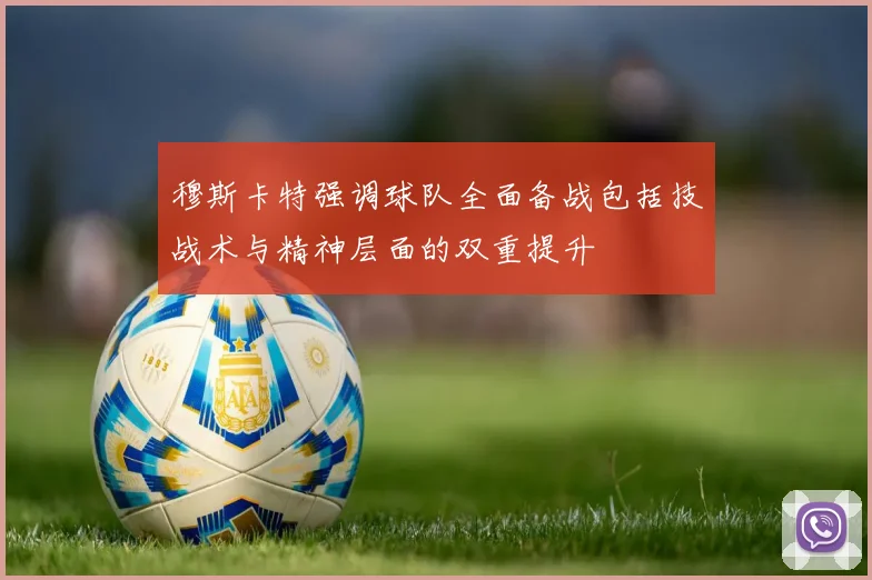 穆斯卡特强调球队全面备战包括技战术与精神层面的双重提升